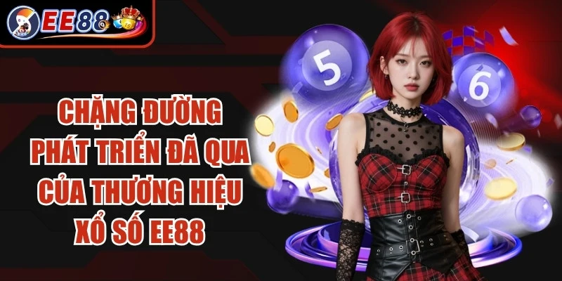 Chặng đường phát triển đã qua của thương hiệu xổ số hàng đầu EE88