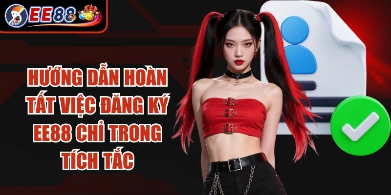 Hướng dẫn hoàn tất việc đăng ký EE88 chỉ trong tích tắc