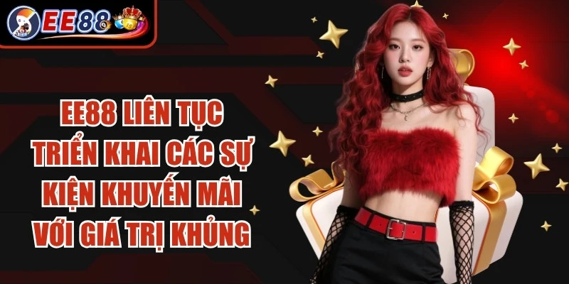 EE88 liên tục triển khai các sự kiện khuyến mãi với giá trị khủng